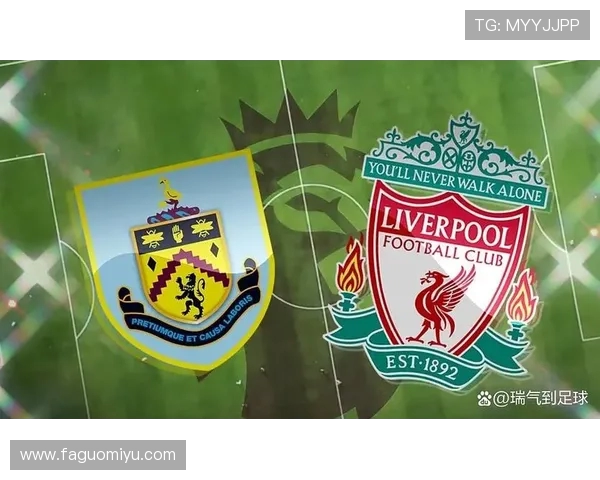 伯恩利主场迎战利物浦期待精彩对决分析双方近期状态与战术布置 伯恩利主场迎战利物浦期待精彩对决分析双方近期状态与战术布置